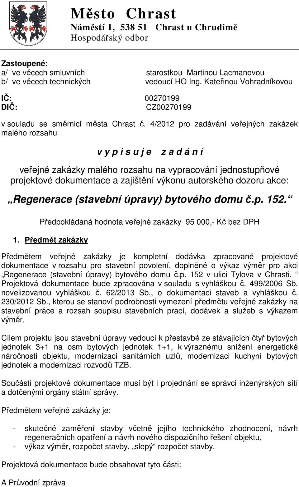 4/2012 pro zadávání veřejných zakázek malého rozsahu v y p i s u j e z a d á n í veřejné zakázky malého rozsahu na vypracování jednostupňové projektové dokumentace a zajištění výkonu autorského