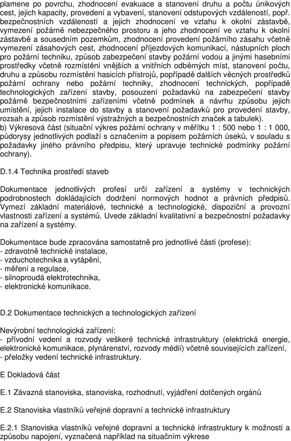 provedení požárního zásahu včetně vymezení zásahových cest, zhodnocení příjezdových komunikací, nástupních ploch pro požární techniku, způsob zabezpečení stavby požární vodou a jinými hasebními