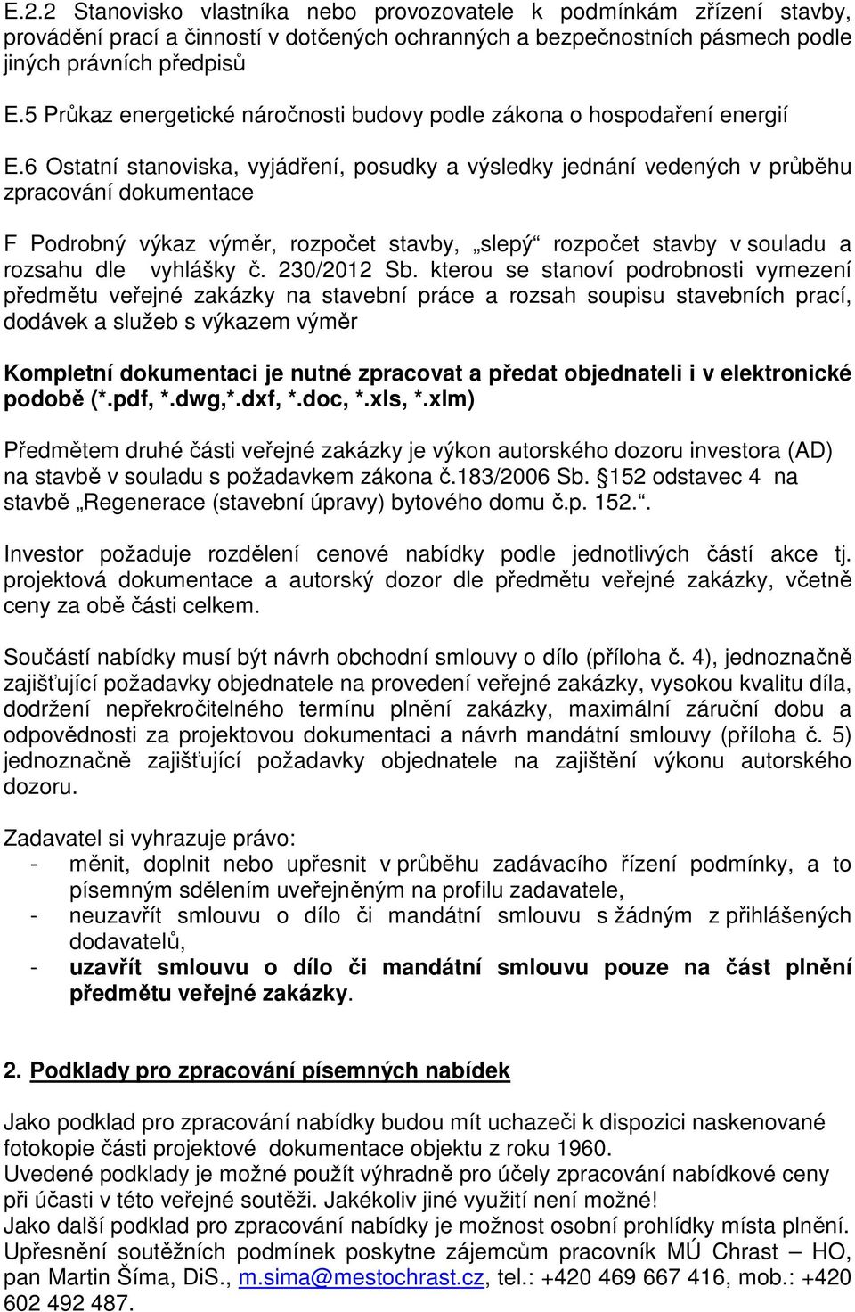 6 Ostatní stanoviska, vyjádření, posudky a výsledky jednání vedených v průběhu zpracování dokumentace F Podrobný výkaz výměr, rozpočet stavby, slepý rozpočet stavby v souladu a rozsahu dle vyhlášky č.