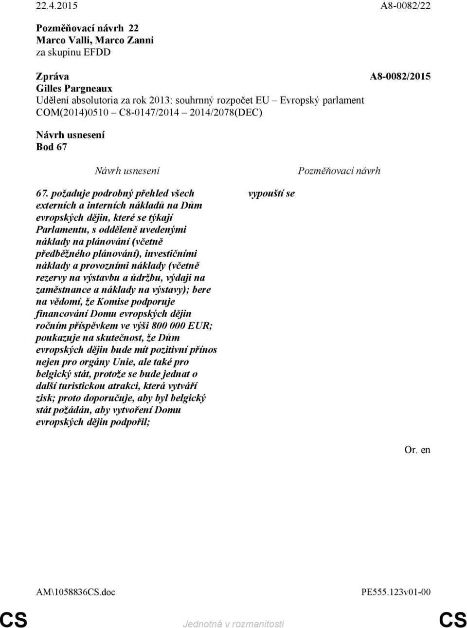 investičními náklady a provozními náklady (včetně rezervy na výstavbu a údržbu, výdaji na zaměstnance a náklady na výstavy); bere na vědomí, že Komise podporuje financování Domu evropských