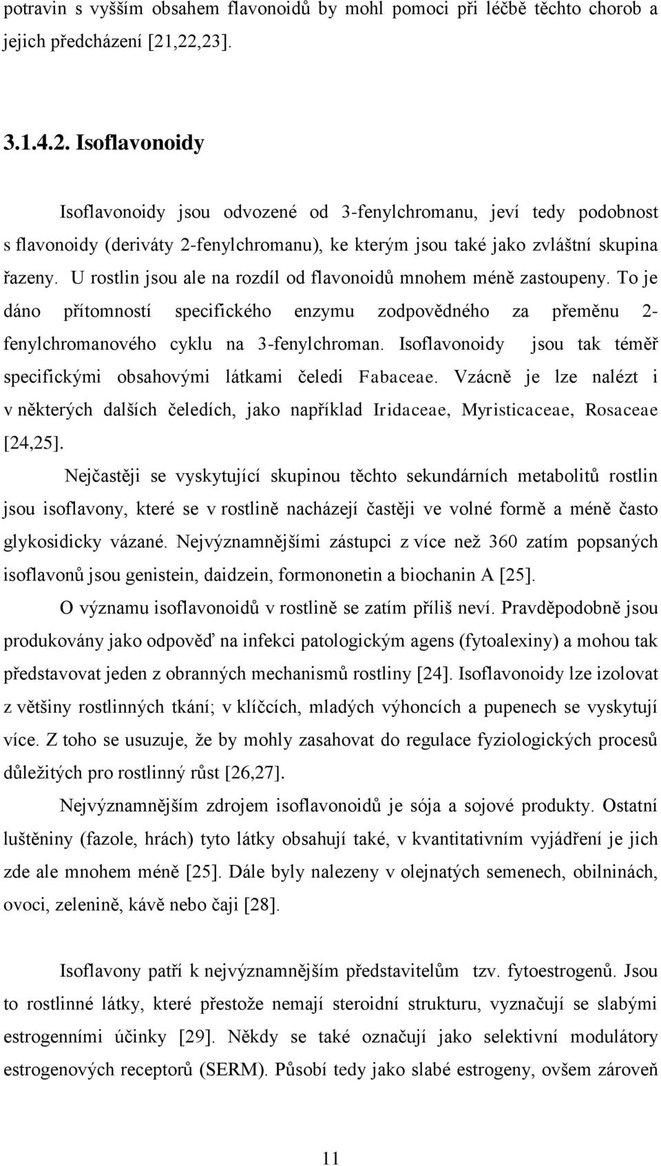 U rostlin jsou ale na rozdíl od flavonoidů mnohem méně zastoupeny. To je dáno přítomností specifického enzymu zodpovědného za přeměnu 2- fenylchromanového cyklu na 3-fenylchroman.