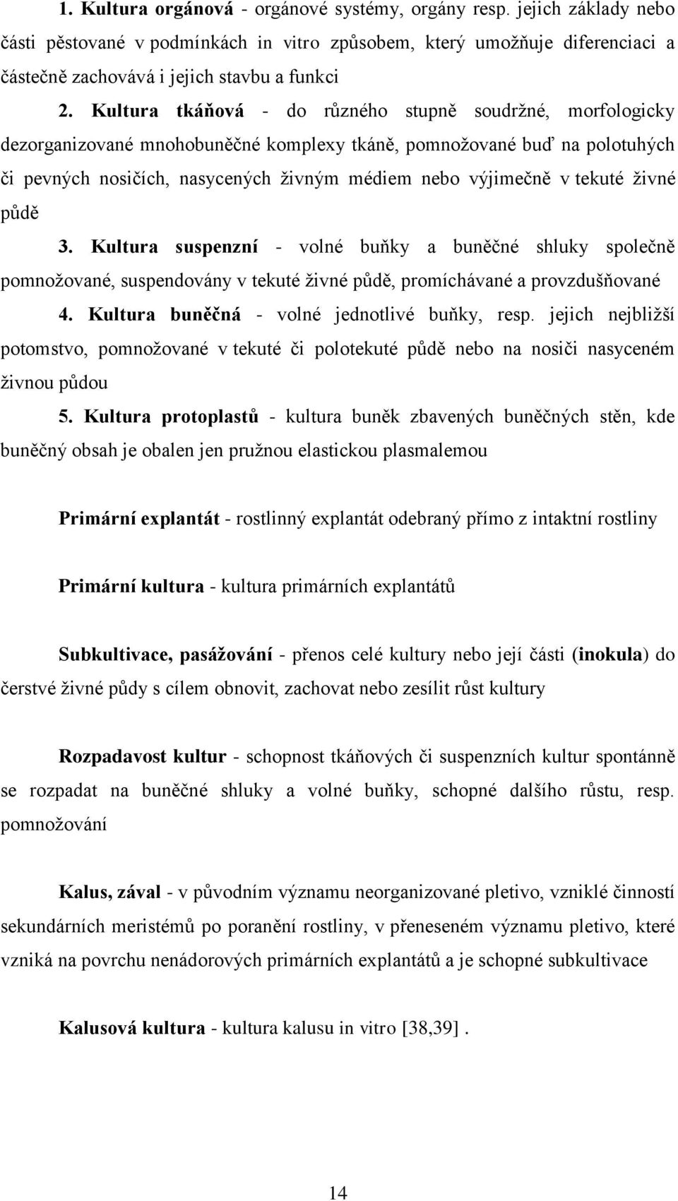 tekuté ţivné půdě 3. Kultura suspenzní - volné buňky a buněčné shluky společně pomnoţované, suspendovány v tekuté ţivné půdě, promíchávané a provzdušňované 4.