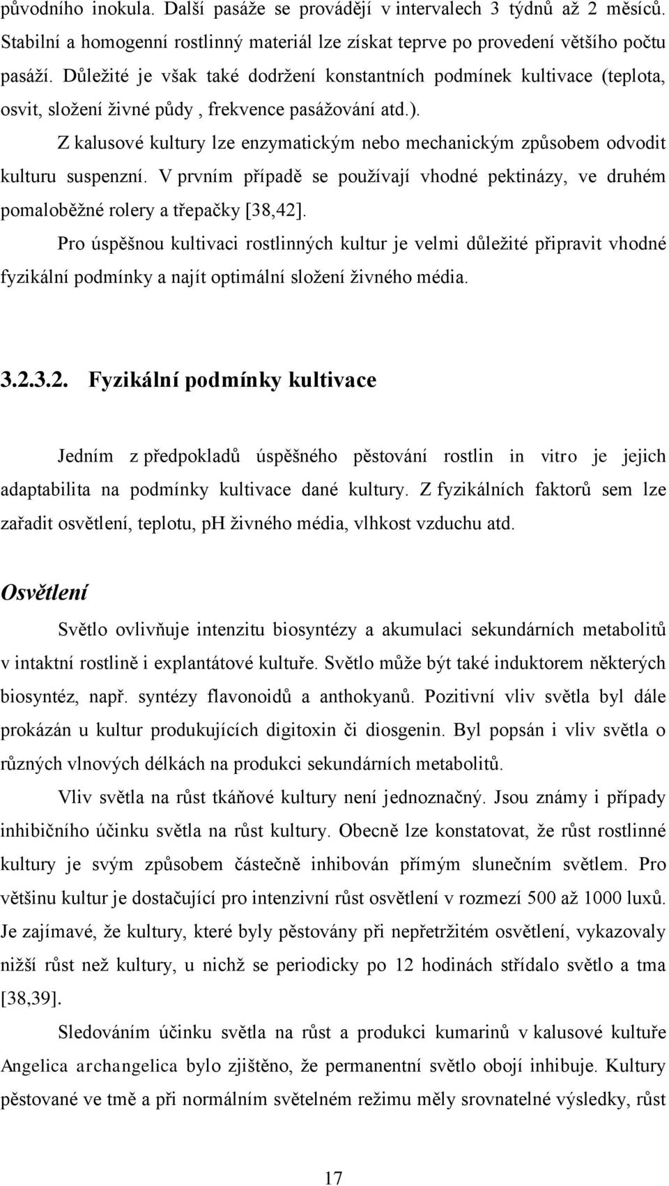 Z kalusové kultury lze enzymatickým nebo mechanickým způsobem odvodit kulturu suspenzní. V prvním případě se pouţívají vhodné pektinázy, ve druhém pomaloběţné rolery a třepačky [38,42].