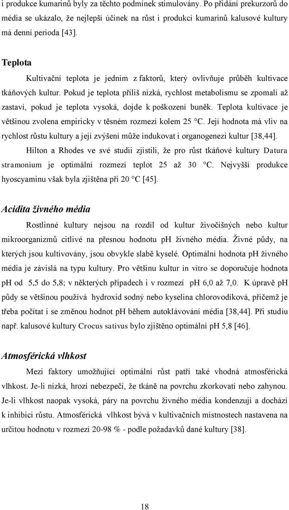 Pokud je teplota příliš nízká, rychlost metabolismu se zpomalí aţ zastaví, pokud je teplota vysoká, dojde k poškození buněk.