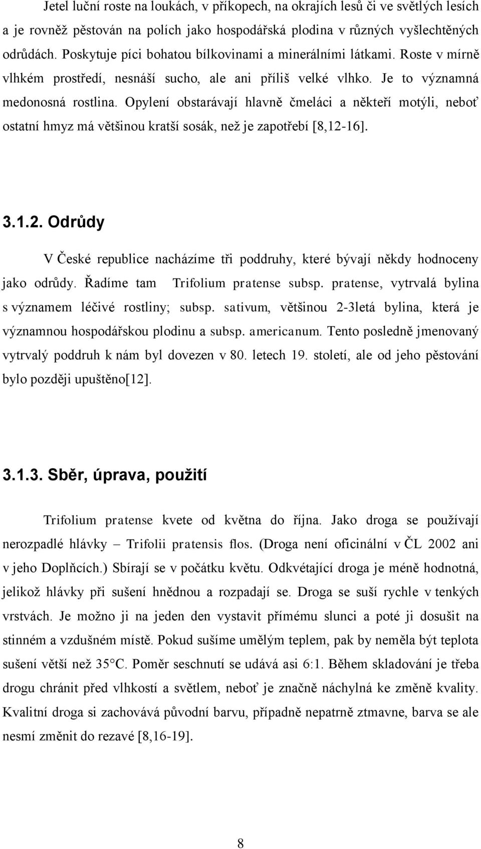 Opylení obstarávají hlavně čmeláci a někteří motýli, neboť ostatní hmyz má většinou kratší sosák, neţ je zapotřebí [8,12-