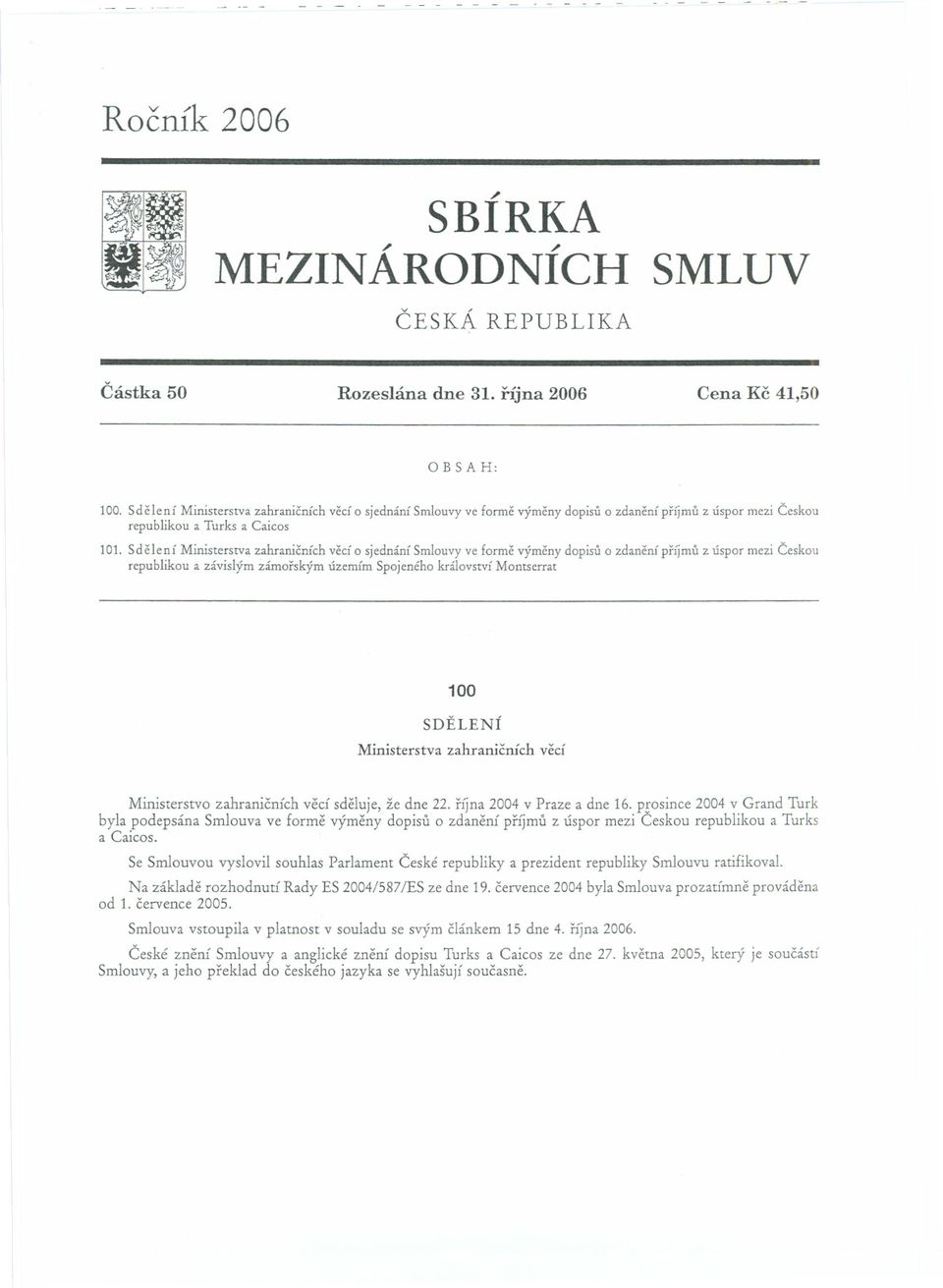 Sdcleni Ministerstva zahranicnich Vecl 0 sjedn:ini Smlouvy ve forme vymeny dopisu 0 zdaneni pi'ijmu z uspor mezi Ceskou republikou a zavislym z:imorskym uzemim Spojeného kralovstvi Montserrat 100