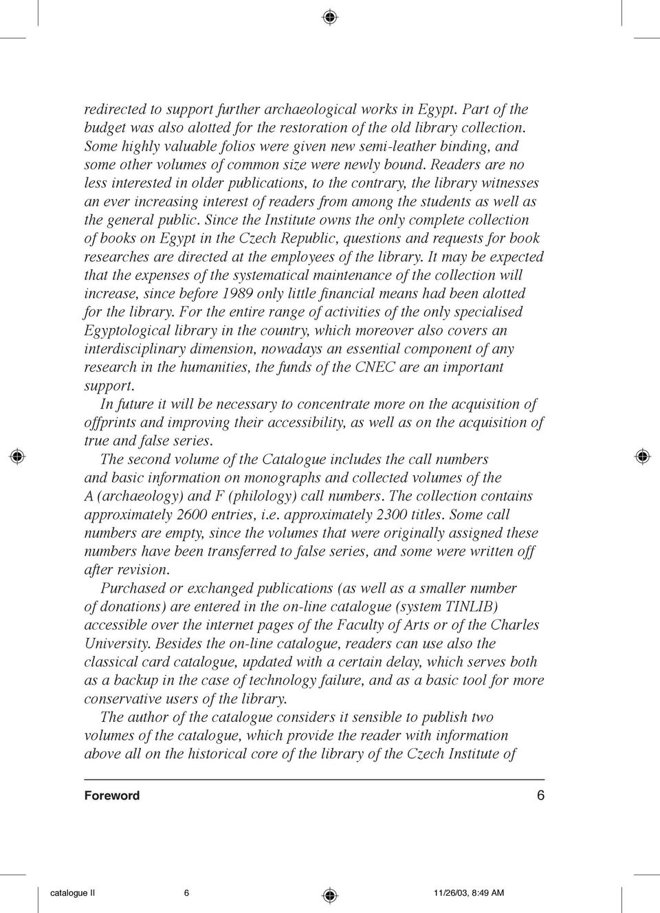 Readers are no less interested in older publications, to the contrary, the library witnesses an ever increasing interest of readers from among the students as well as the general public.