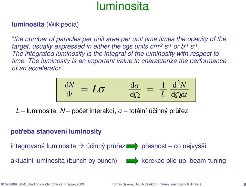 dn dt L d d 1 L d 2 N d dt L luminosita, N počet interakcí, σ totální účinný průřez potřeba stanovení luminosity integrovaná luminosita účinný průřez aktuální luminosita (bunch