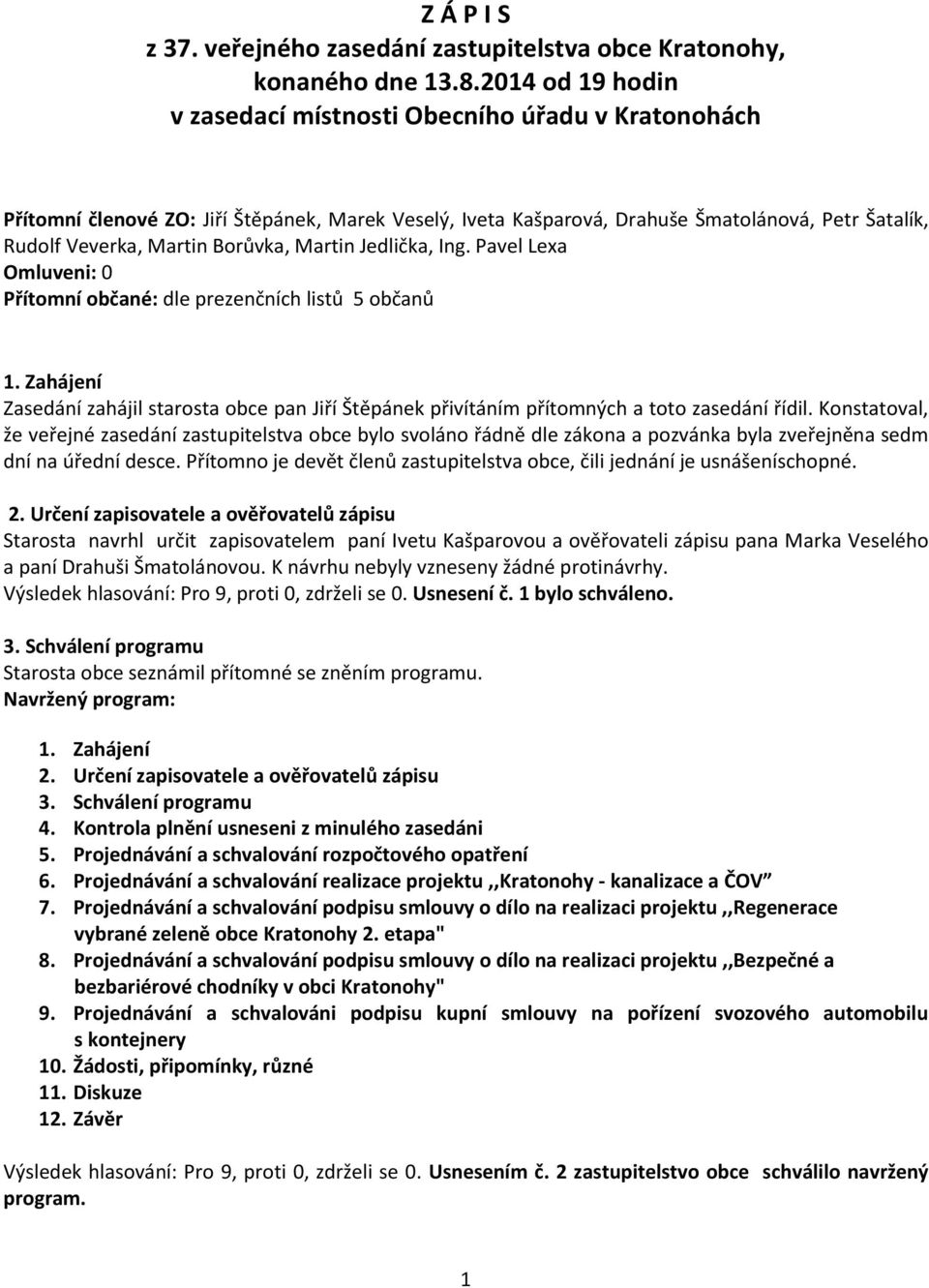 Borůvka, Martin Jedlička, Ing. Pavel Lexa Omluveni: 0 Přítomní občané: dle prezenčních listů 5 občanů 1.