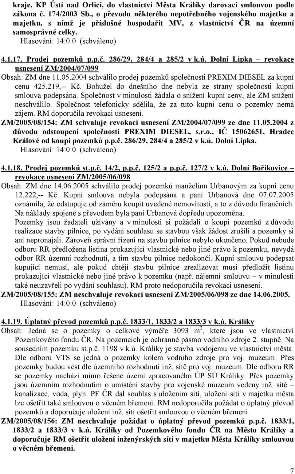 286/29, 284/4 a 285/2 v k.ú. Dolní Lipka revokace usnesení ZM/2004/07/099 Obsah: ZM dne 11.05.2004 schválilo prodej pozemků společnosti PREXIM DIESEL za kupní cenu 425.219,-- Kč.