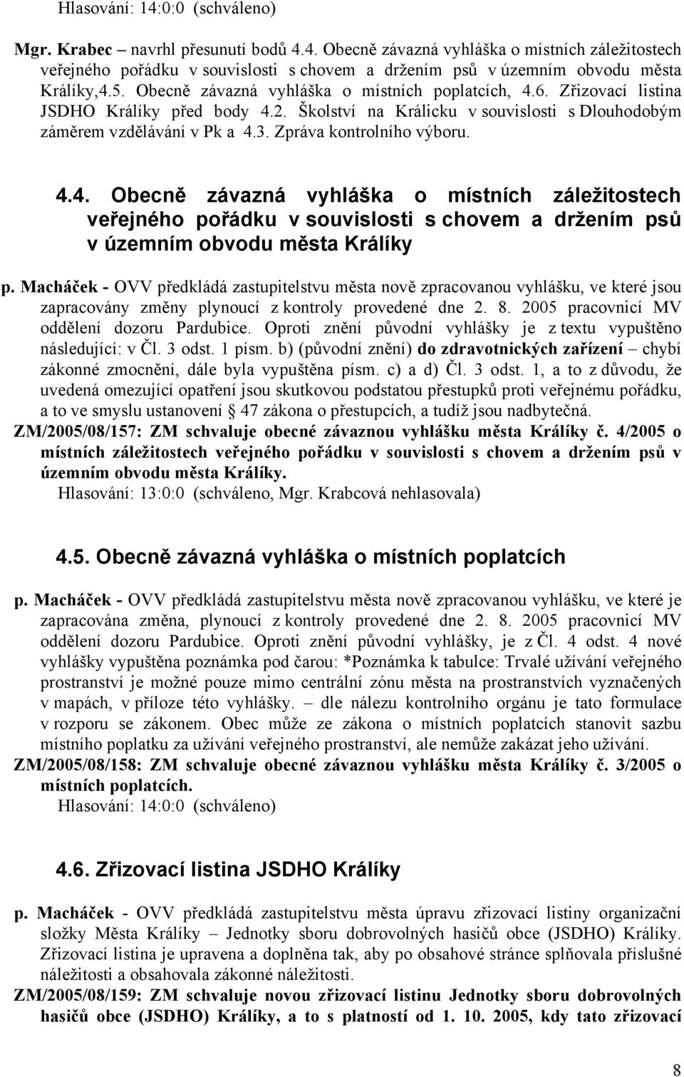 Zpráva kontrolního výboru. 4.4. Obecně závazná vyhláška o místních záležitostech veřejného pořádku v souvislosti s chovem a držením psů v územním obvodu města Králíky p.