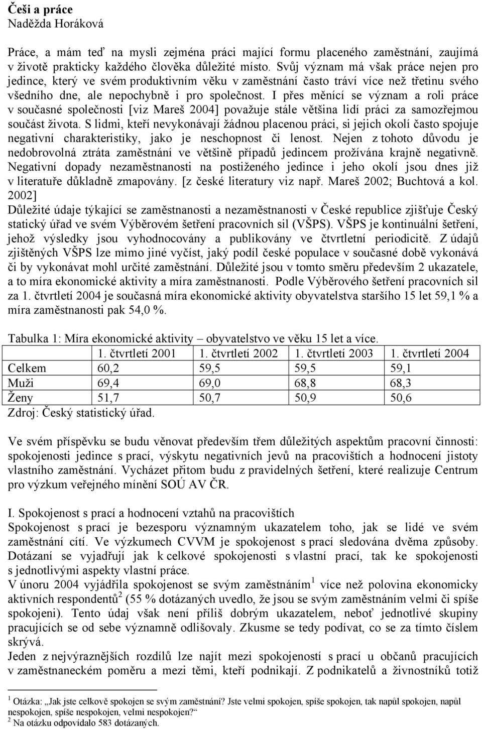 I přes měnící se význam a roli práce v současné společnosti [viz Mareš 2004] považuje stále většina lidí práci za samozřejmou součást života.