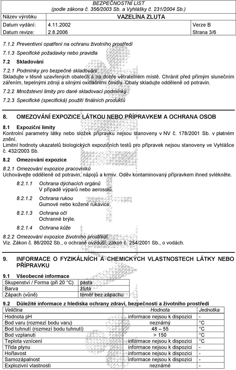 OMEZOVÁNÍ EXPOZICE LÁTKOU NEBO PŘÍPRAVKEM A OCHRANA OSOB 8.1 Expoziční limity Kontrolní parametry látky nebo složek přípravku nejsou stanoveny v NV č. 178/2001 Sb. v platném znění.