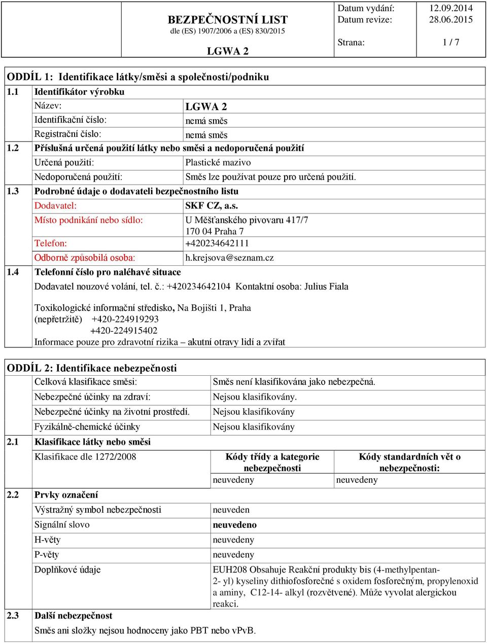 3 Podrobné údaje o dodavateli bezpečnostního listu Dodavatel: SKF CZ, a.s. Místo podnikání nebo sídlo: U Měšťanského pivovaru 417/7 170 04 Praha 7 Telefon: +420234642111 Odborně způsobilá osoba: h.