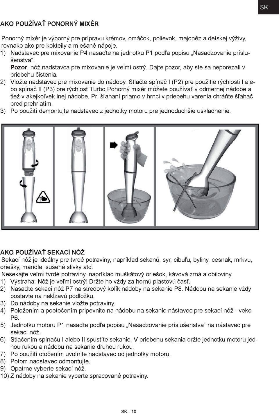 2) Vložte nadstavec pre mixovanie do nádoby. Stlačte spínač I (P2) pre použitie rýchlosti I alebo spínač II (P3) pre rýchlosť Turbo.