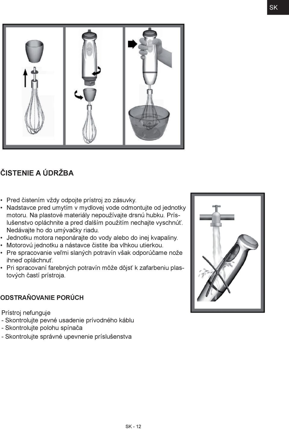 Motorovú jednotku a nástavce čistite iba vlhkou utierkou. Pre spracovanie veľmi slaných potravín však odporúčame nože ihneď opláchnuť.