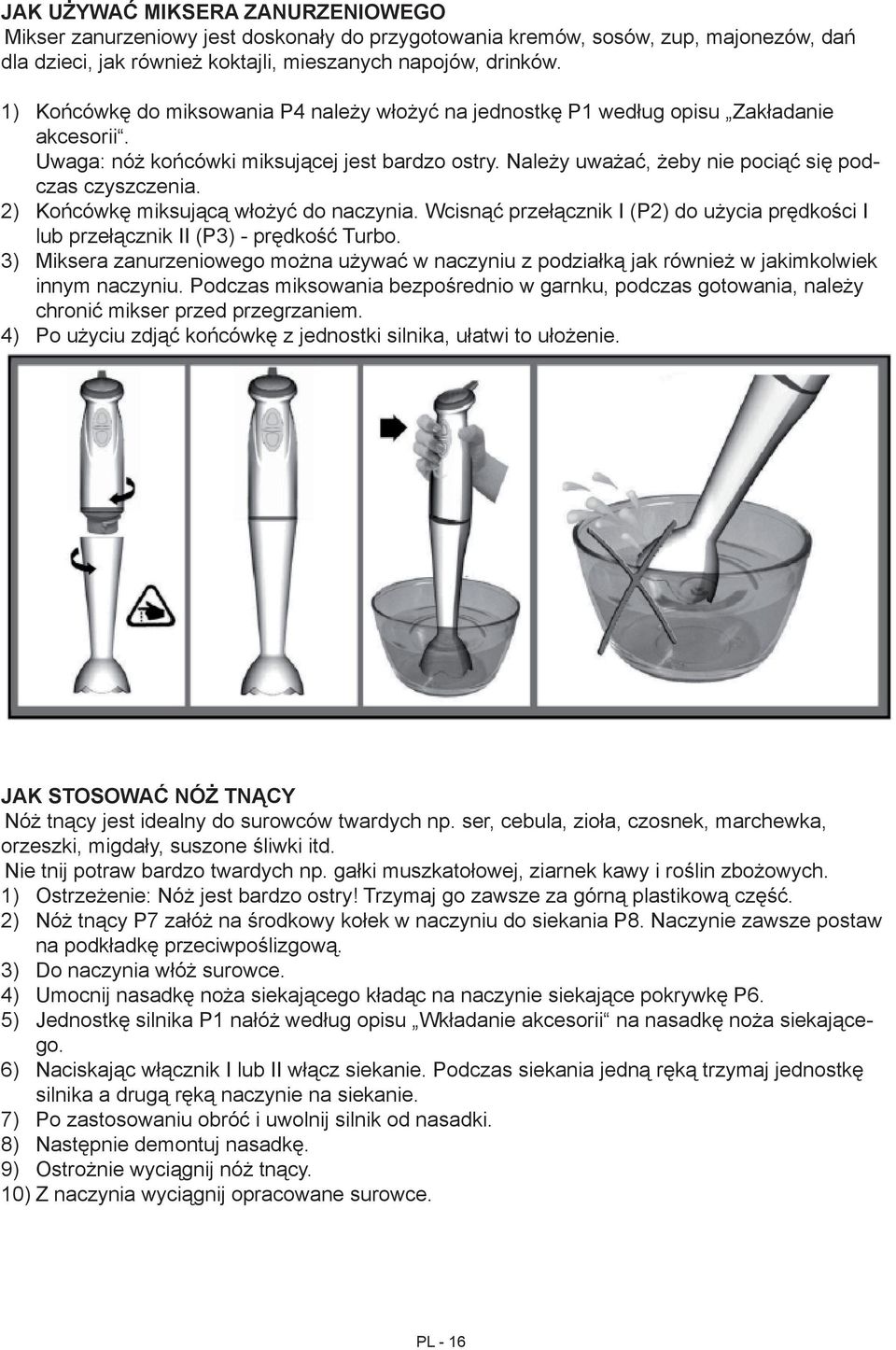 Należy uważać, żeby nie pociąć się podczas czyszczenia. Końcówkę miksującą włożyć do naczynia. Wcisnąć przełącznik I (P2) do użycia prędkości I lub przełącznik II (P3) - prędkość Turbo.