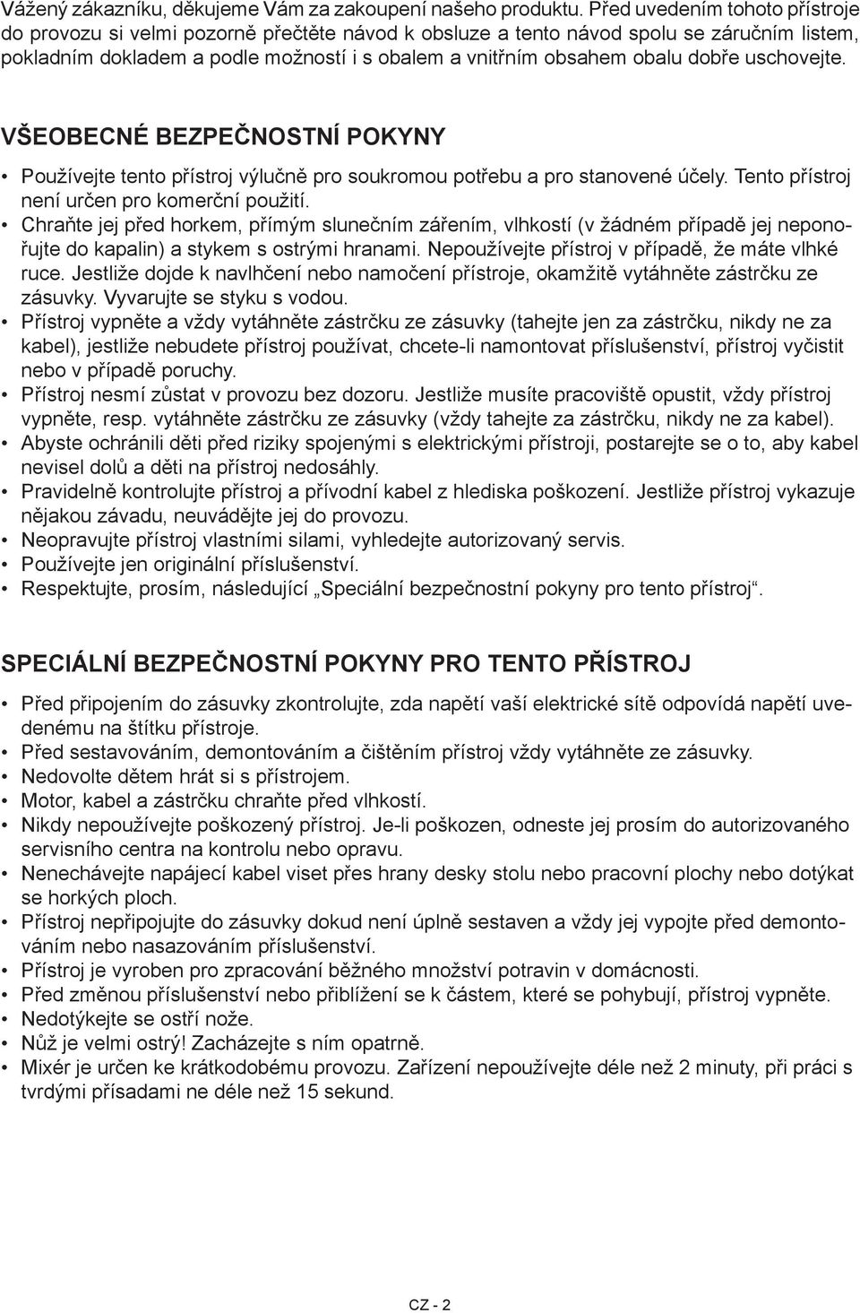 dobře uschovejte. Všeobecné bezpečnostní pokyny Používejte tento přístroj výlučně pro soukromou potřebu a pro stanovené účely. Tento přístroj není určen pro komerční použití.