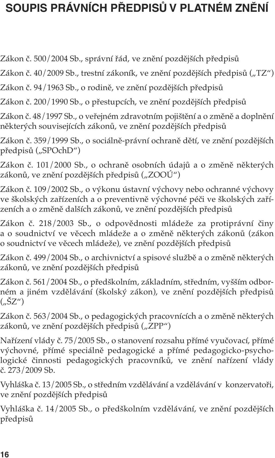 , o veřejném zdravotním pojištění a o změně a doplnění některých souvisejících zákonů, ve znění pozdějších předpisů Zákon č. 359/1999 Sb.