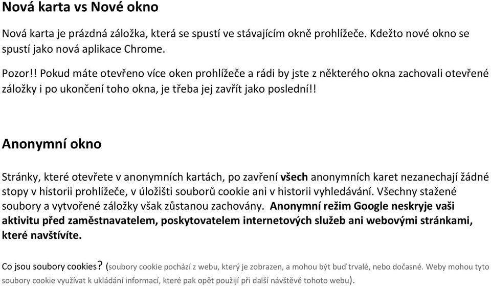 ! Anonymní okno Stránky, které otevřete v anonymních kartách, po zavření všech anonymních karet nezanechají žádné stopy v historii prohlížeče, v úložišti souborů cookie ani v historii vyhledávání.