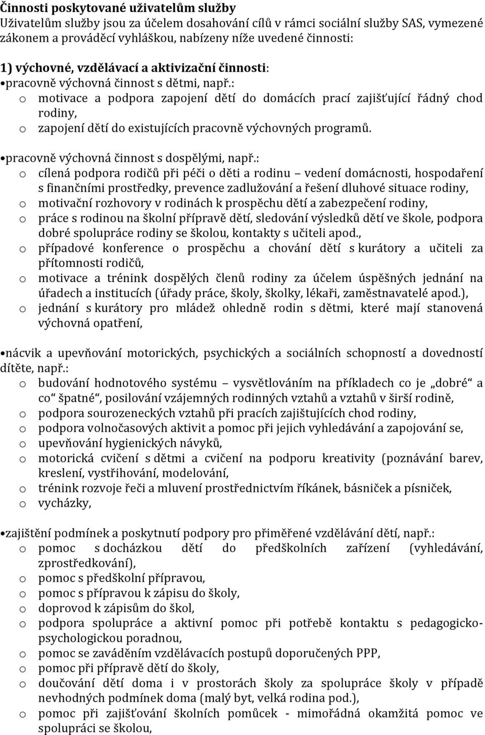 : o motivace a podpora zapojení dětí do domácích prací zajišťující řádný chod rodiny, o zapojení dětí do existujících pracovně výchovných programů. pracovně výchovná činnost s dospělými, např.