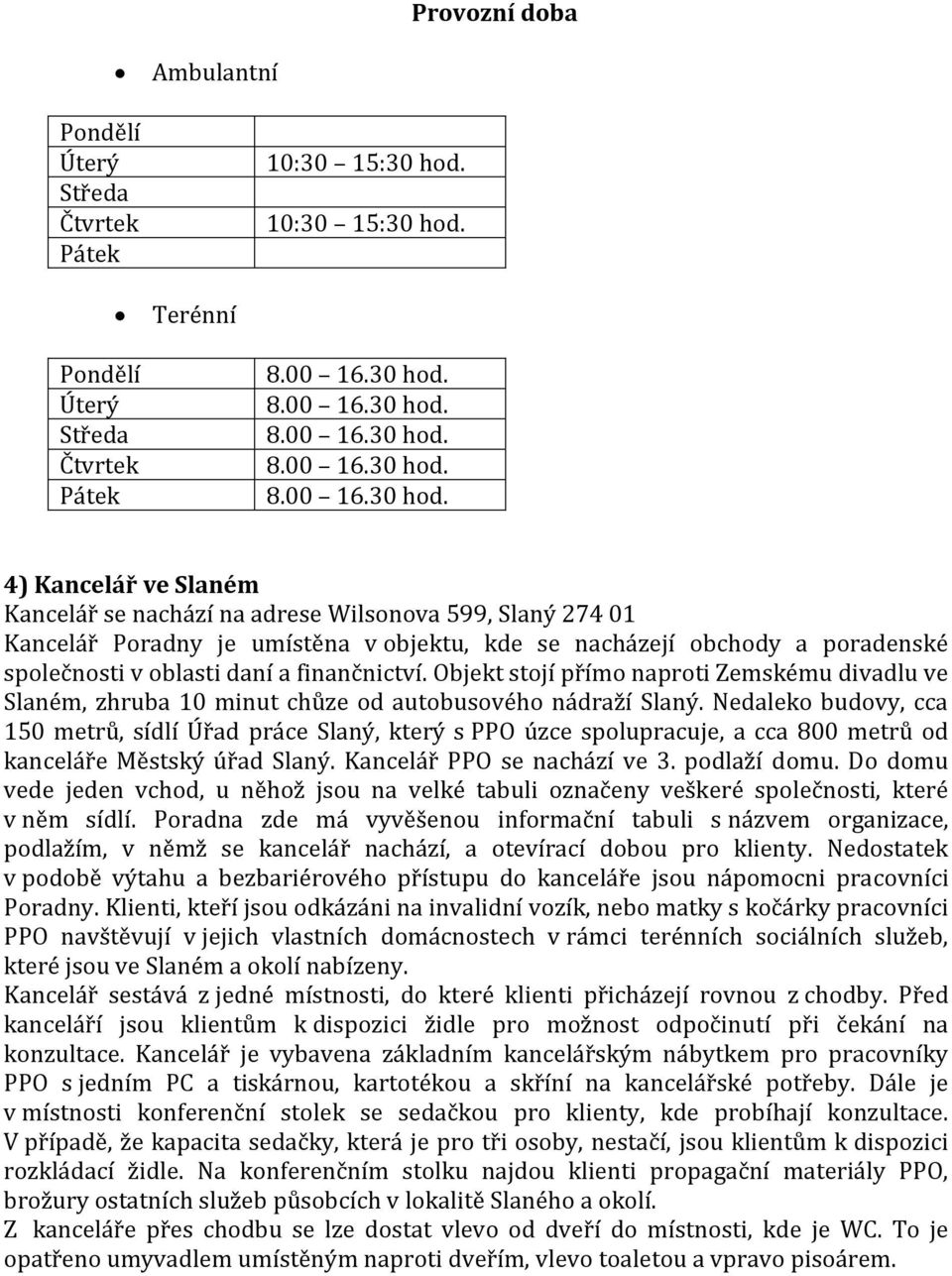 Terénní 4) Kancelář ve Slaném Kancelář se nachází na adrese Wilsonova 599, Slaný 274 01 Kancelář Poradny je umístěna v objektu, kde se nacházejí obchody a poradenské společnosti v oblasti daní a