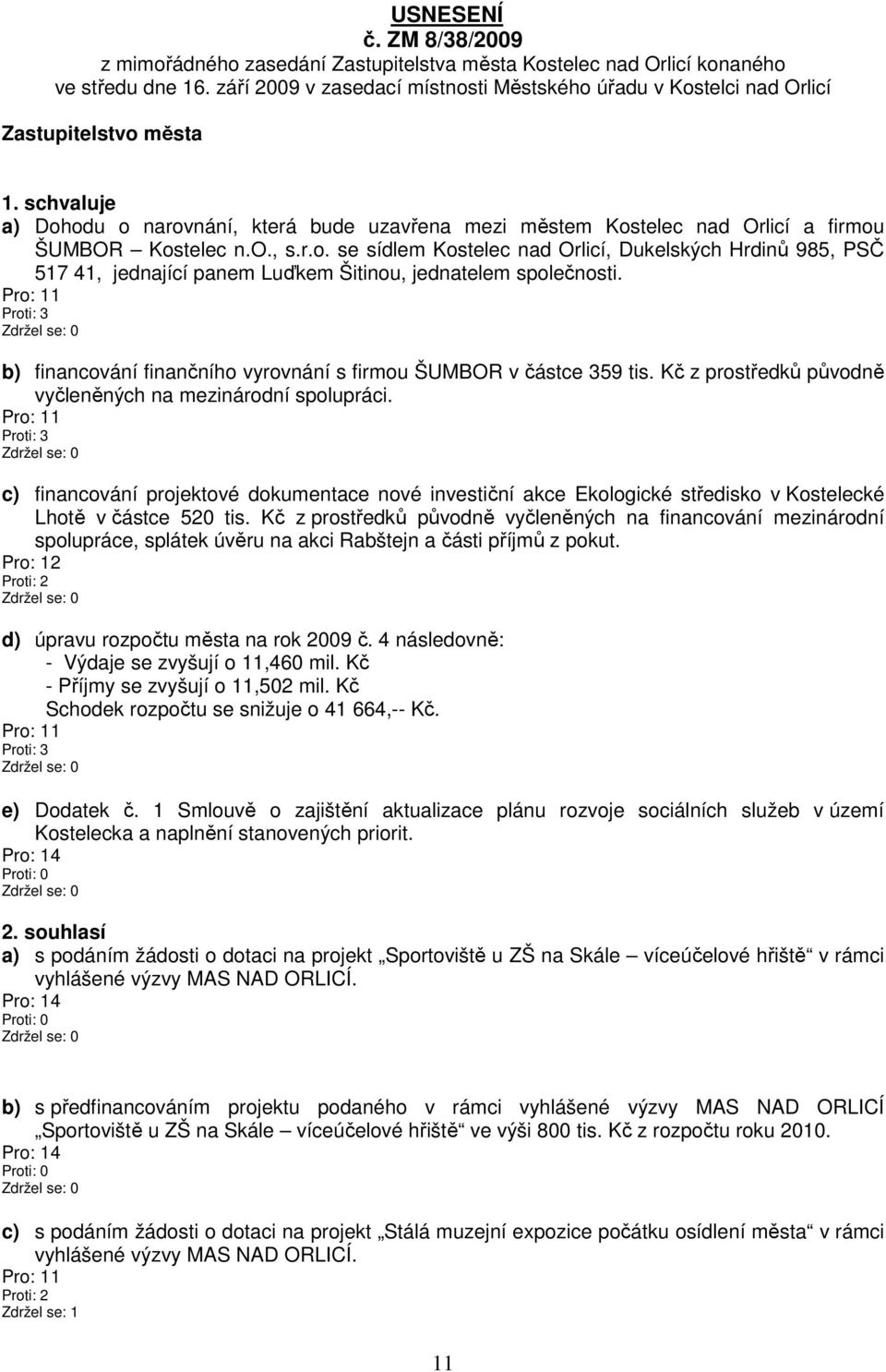 schvaluje a) Dohodu o narovnání, která bude uzavřena mezi městem Kostelec nad Orlicí a firmou ŠUMBOR Kostelec n.o., s.r.o. se sídlem Kostelec nad Orlicí, Dukelských Hrdinů 985, PSČ 517 41, jednající panem Luďkem Šitinou, jednatelem společnosti.