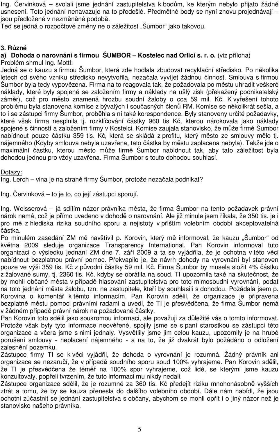 Různé a) Dohoda o narovnání s firmou ŠUMBOR Kostelec nad Orlicí s. r. o. (viz příloha) Problém shrnul Ing. Mottl: Jedná se o kauzu s firmou Šumbor, která zde hodlala zbudovat recyklační středisko.