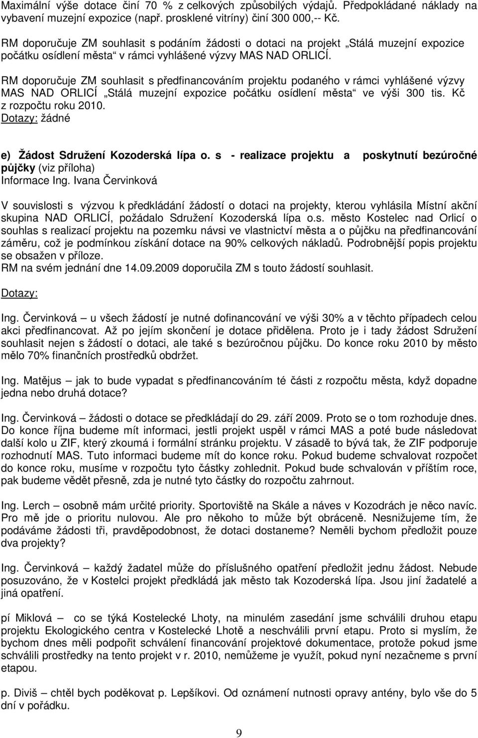 RM doporučuje ZM souhlasit s předfinancováním projektu podaného v rámci vyhlášené výzvy MAS NAD ORLICÍ Stálá muzejní expozice počátku osídlení města ve výši 300 tis. Kč z rozpočtu roku 2010.