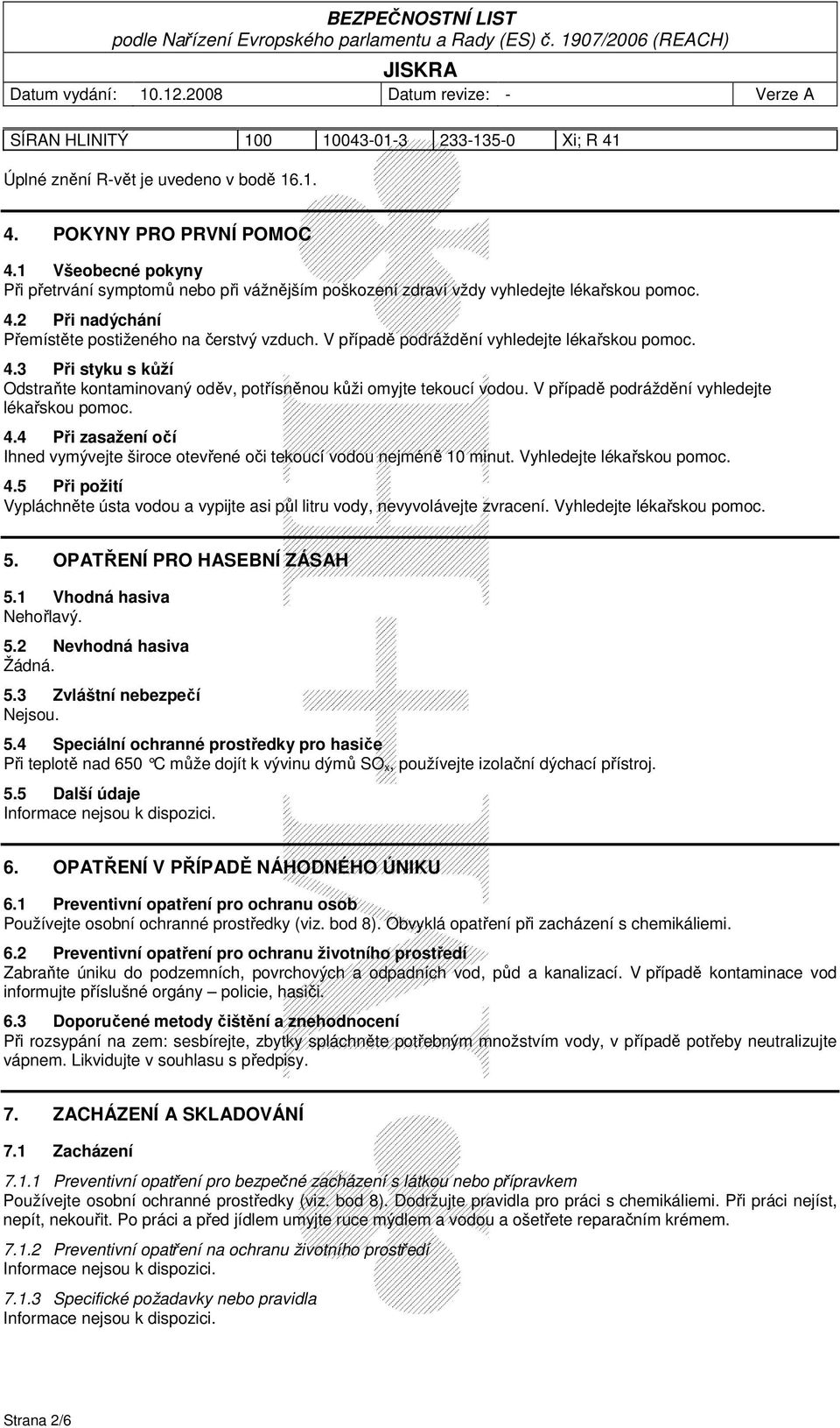 V případě podráždění vyhledejte lékařskou pomoc. 4.3 Při styku s kůží Odstraňte kontaminovaný oděv, potřísněnou kůži omyjte tekoucí vodou. V případě podráždění vyhledejte lékařskou pomoc. 4.4 Při zasažení očí Ihned vymývejte široce otevřené oči tekoucí vodou nejméně 10 minut.