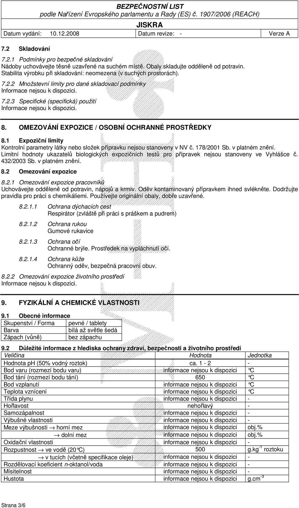 OMEZOVÁNÍ EXPOZICE / OSOBNÍ OCHRANNÉ PROSTŘEDKY 8.1 Expoziční limity Kontrolní parametry látky nebo složek přípravku nejsou stanoveny v NV č. 178/2001 Sb. v platném znění.