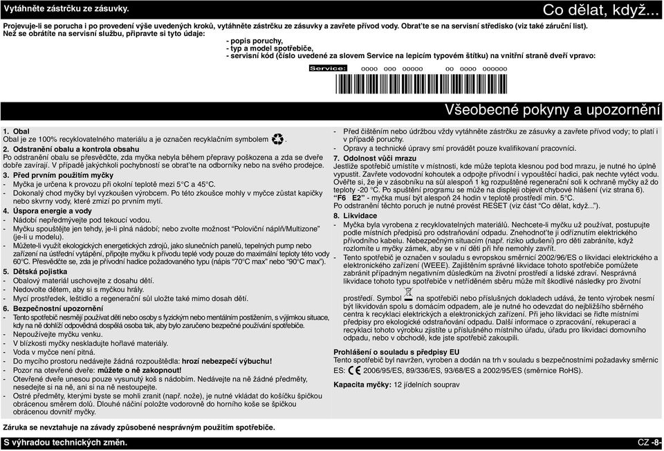 Než se obrátíte na servisní službu, připravte si tyto údaje: - popis poruchy, - typ a model spotřebiče, - servisní kód (číslo uvedené za slovem Service na lepicím typovém štítku) na vnitřní straně