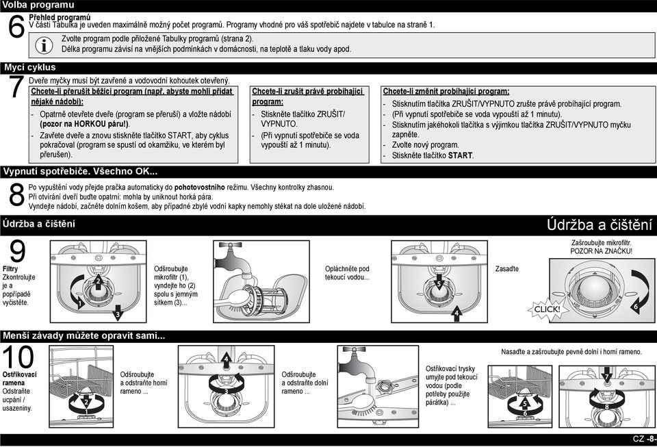 Mycí cyklus Dveře myčky musí být zavřené a vodovodní kohoutek otevřený. 7 Chcete-li přerušit běžící program (např.