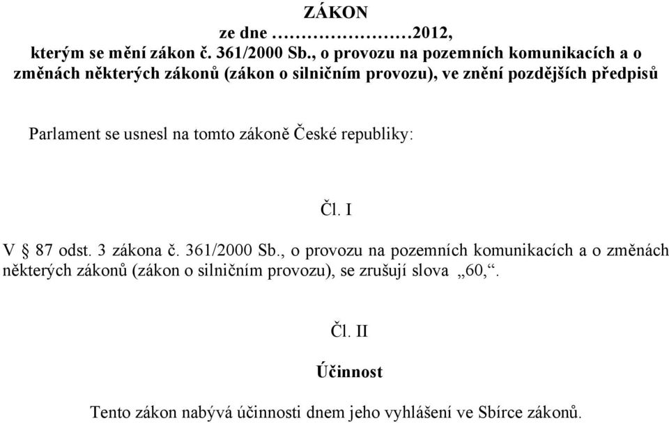 předpisů Parlament se usnesl na tomto zákoně České republiky: Čl. I V 87 odst. 3 zákona č. 361/2000 Sb.