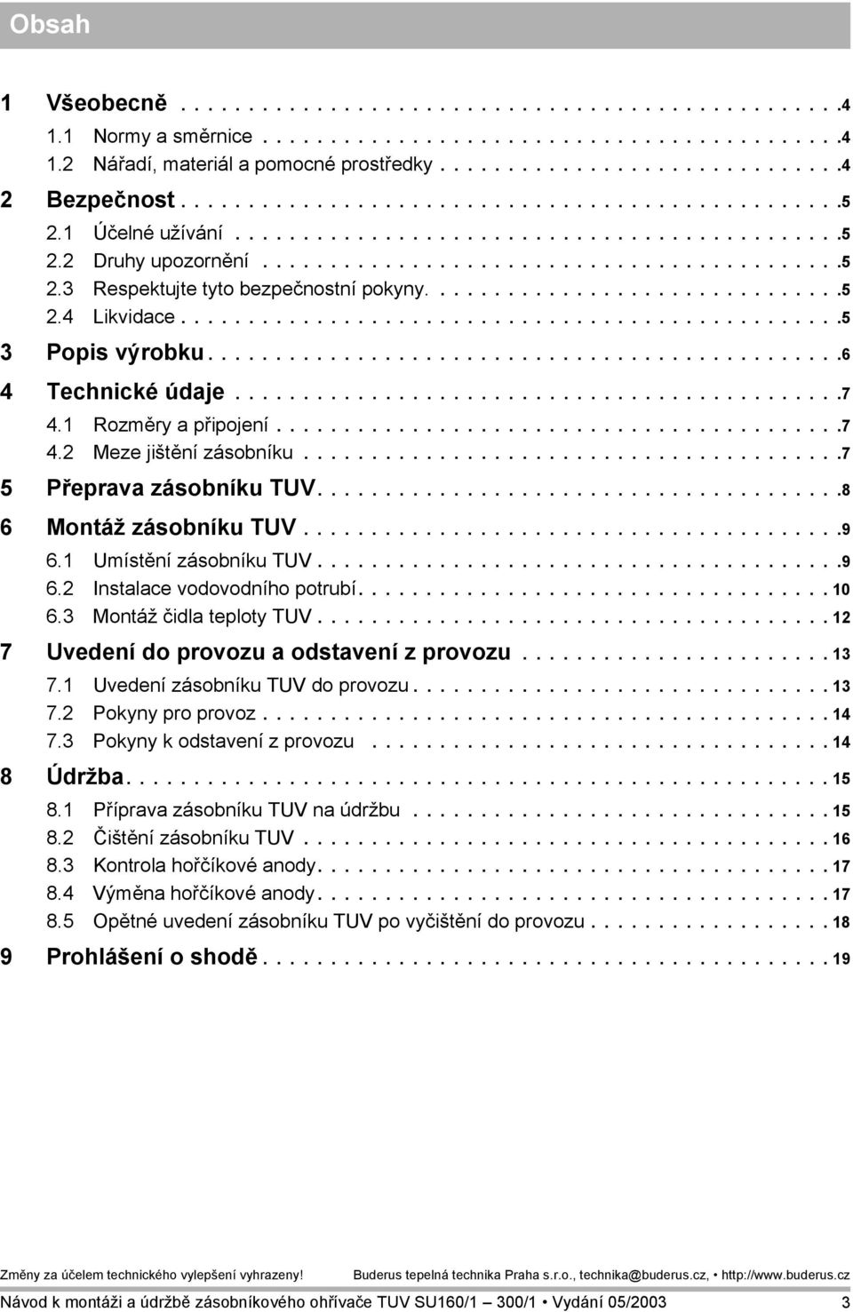 ..............................5.4 Likvidace.................................................5 3 Popis výrobku...............................................6 4 Technické údaje.............................................7 4.