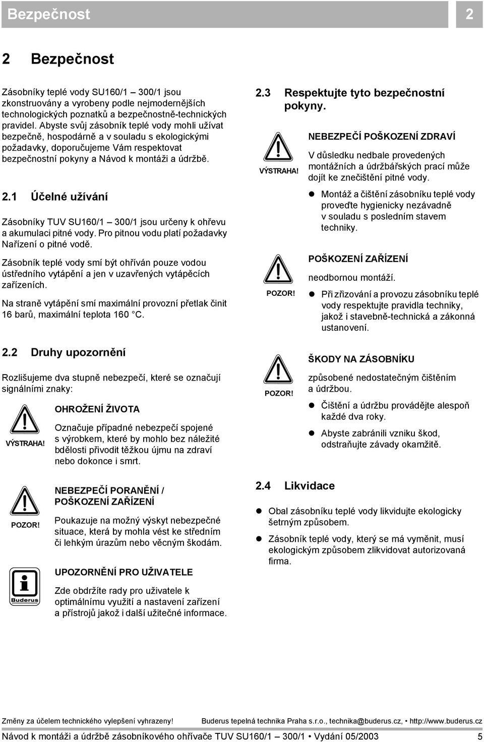 .1 Účelné užívání Zásobníky TUV SU160/1 300/1 jsou určeny k ohřevu a akumulaci pitné vody. Pro pitnou vodu platí požadavky Nařízení o pitné vodě.