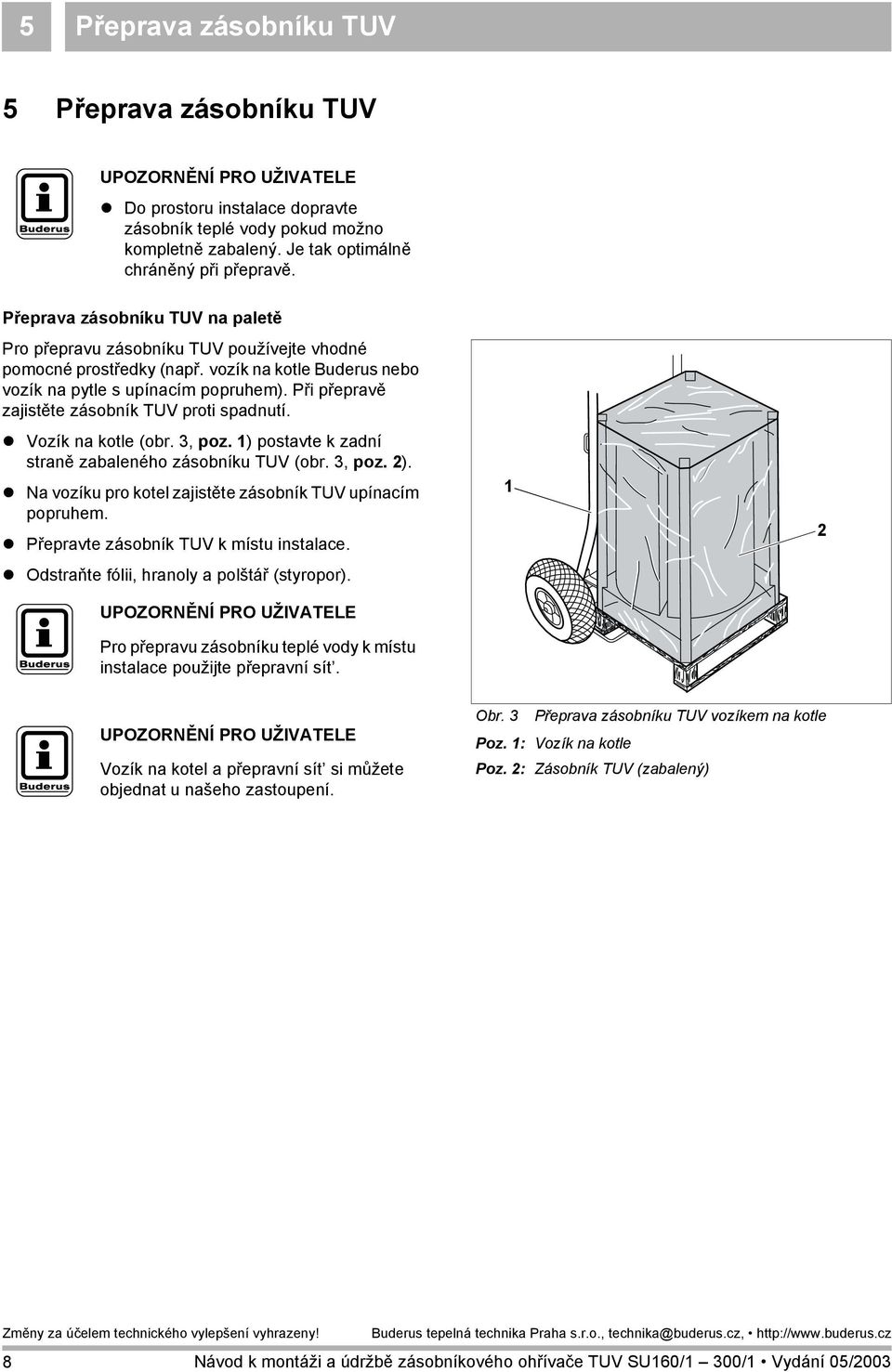 Při přepravě zajistěte zásobník TUV proti spadnutí.! Vozík na kotle (obr. 3, poz. 1) postavte k zadní straně zabaleného zásobníku TUV (obr. 3, poz. ).