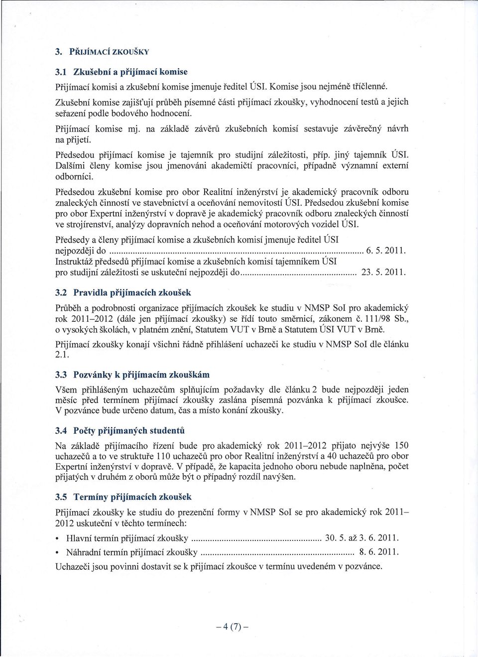 na základě závěrů zkušebních komisí sestavuje závěrečný návrh na přijetí. Předsedou přijímací komise je tajemník pro studijní záležitosti, příp. jiný tajemník ÚSI.