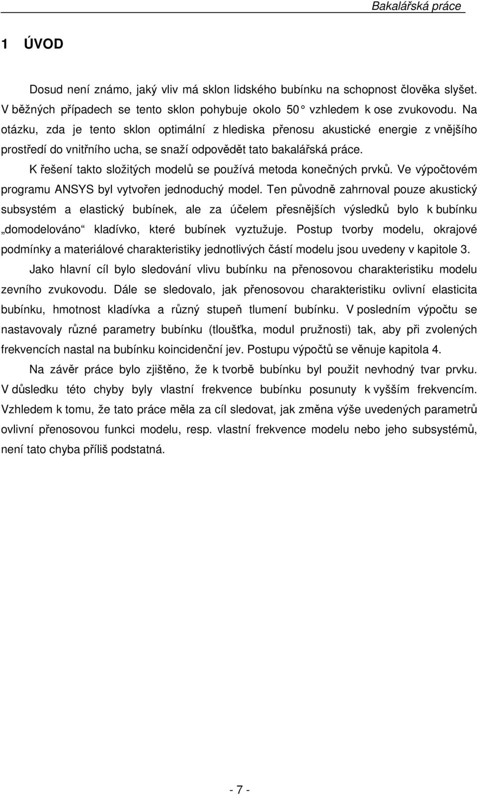 K řešení takto složitých modelů se používá metoda konečných prvků. Ve výpočtovém programu ANSYS byl vytvořen jednoduchý model.