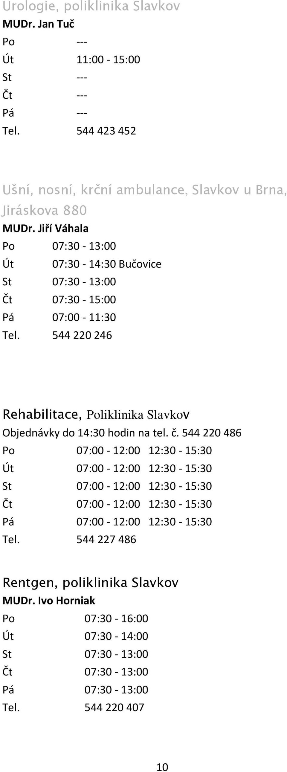 544 220 246 Rehabilitace, Poliklinika Slavkov Objednávky do 14:30 hodin na tel. č.
