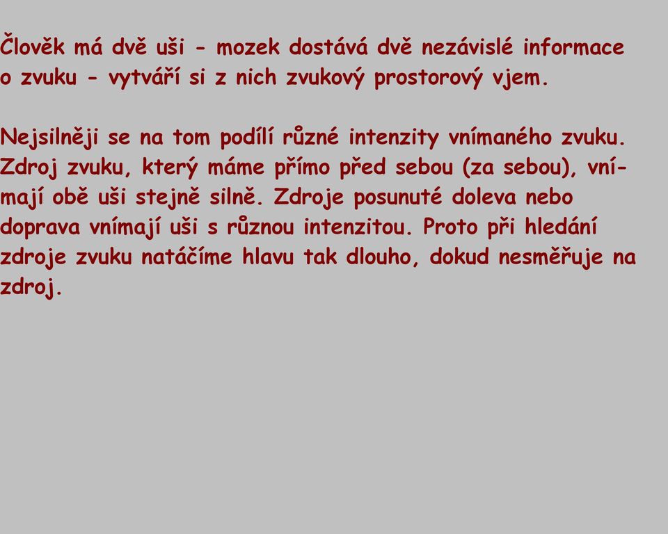 Zdroj zvuku, který máme přímo před sebou (za sebou), vnímají obě uši stejně silně.