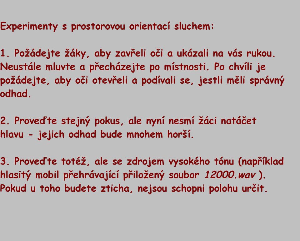 Po chvíli je požádejte, aby oči otevřeli a podívali se, jestli měli správný odhad. 2.