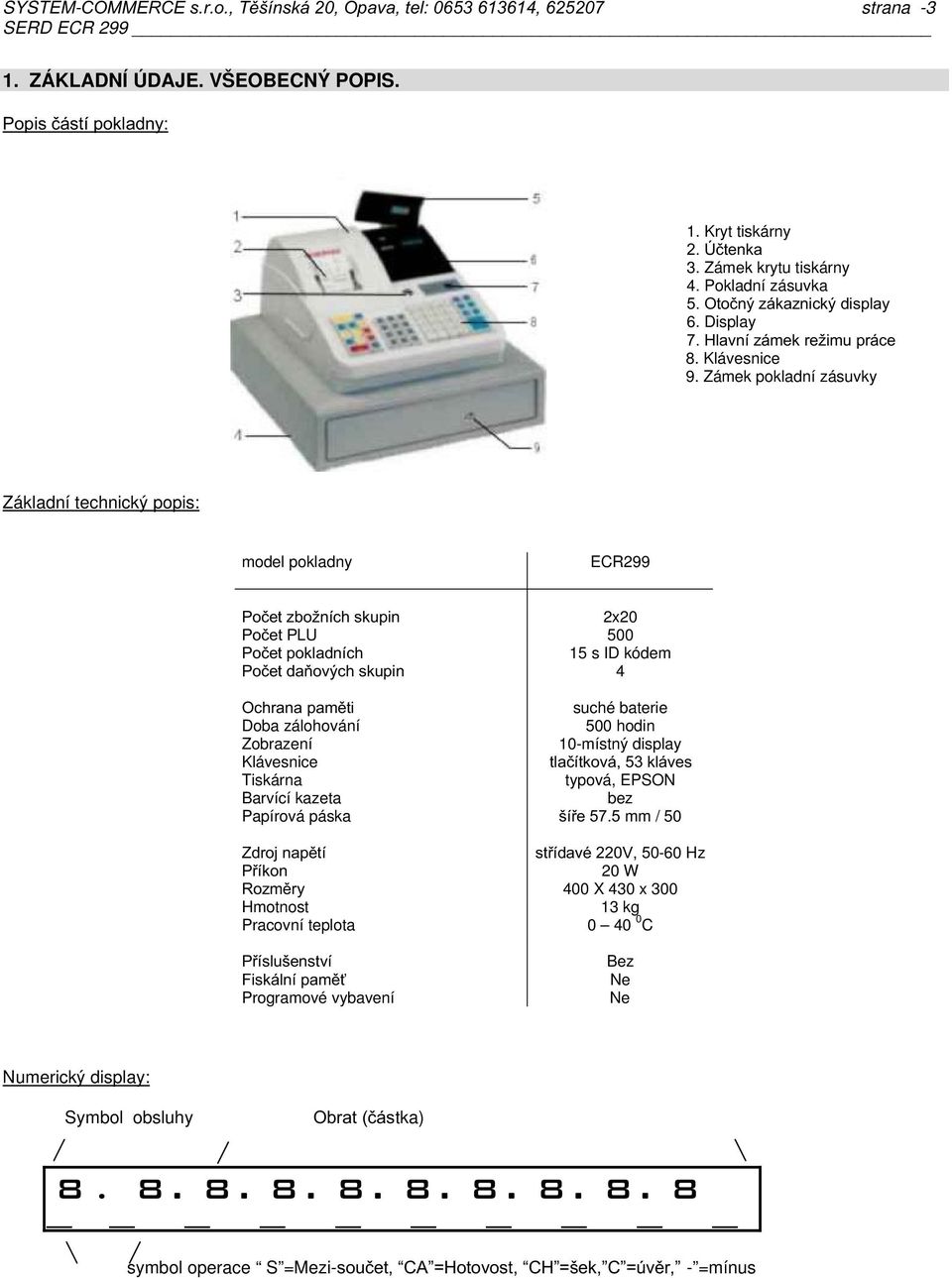 4 #% suché baterie Doba zálohování 5 hodin Zobrazení 1-místný display Klávesnice &' Tiskárna typová, EPSON Barvící kazeta bez Papírová páska () mm /