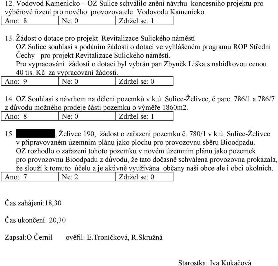 Pro vypracování žádosti o dotaci byl vybrán pan Zbyněk Liška s nabídkovou cenou 40 tis. Kč za vypracování žádosti. 14. OZ Souhlasí s návrhem na dělení pozemků v k.ú. Sulice-Želivec, č.parc.