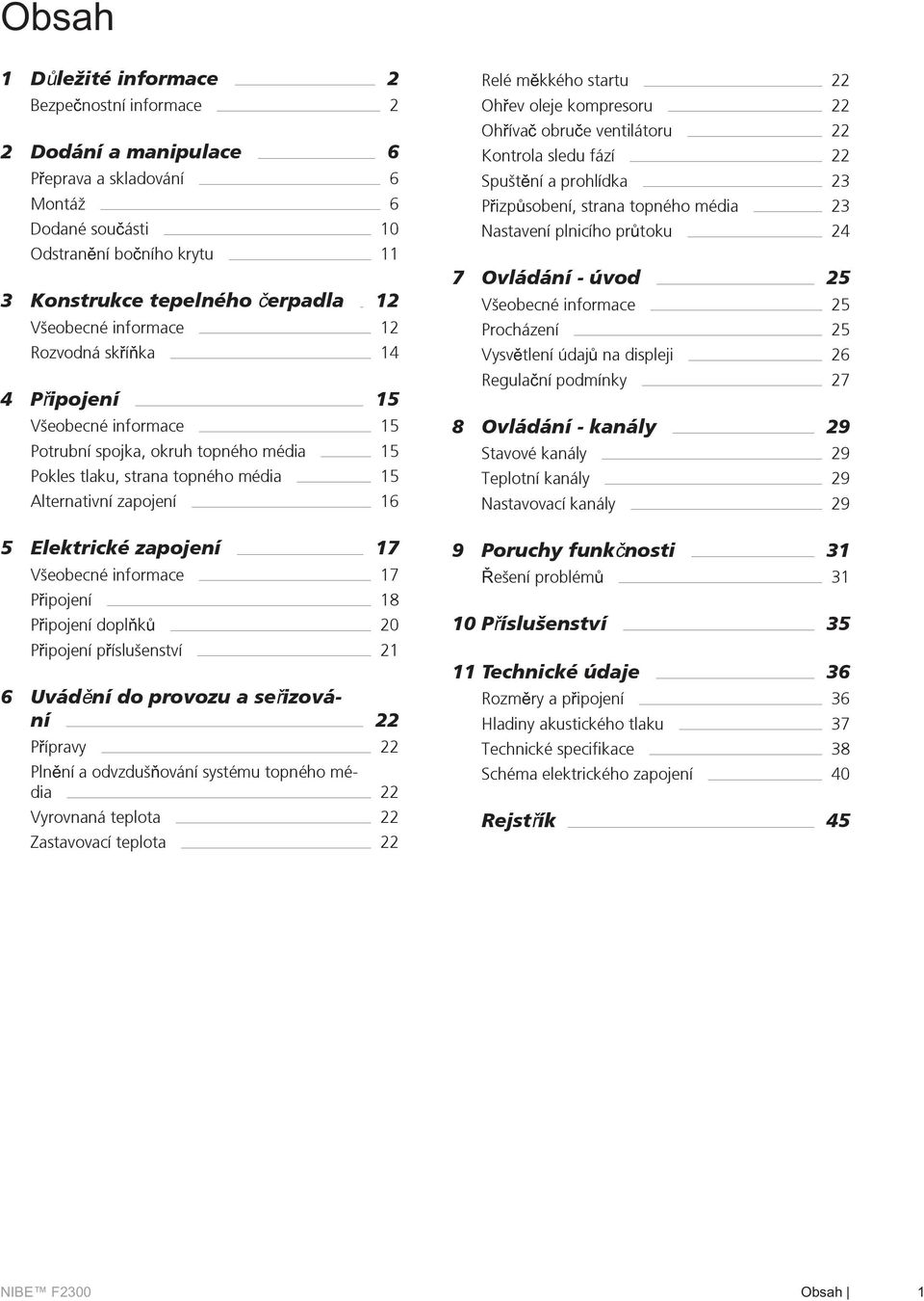 informace 17 Pipojení 18 Pipojení doplk 20 Pipojení píslušenství 21 6 Uvádní do provozu a seizování 22 Pípravy 22 Plnní a odvzdušování systému topného média 22 Vyrovnaná teplota 22 Zastavovací