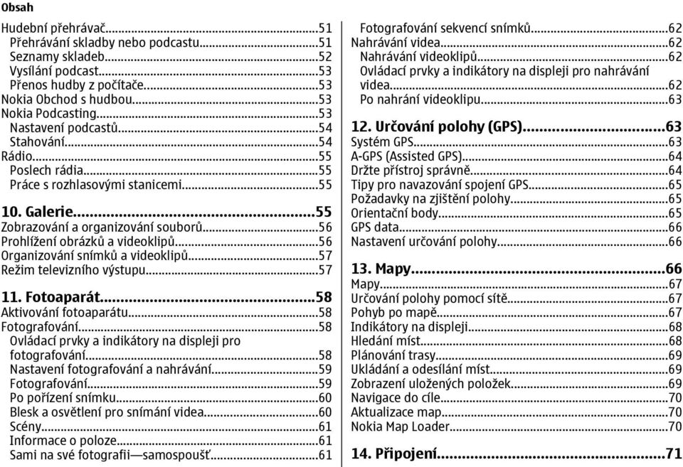 ..56 Organizování snímků a videoklipů...57 Režim televizního výstupu...57 11. Fotoaparát...58 Aktivování fotoaparátu...58 Fotografování...58 Ovládací prvky a indikátory na displeji pro fotografování.