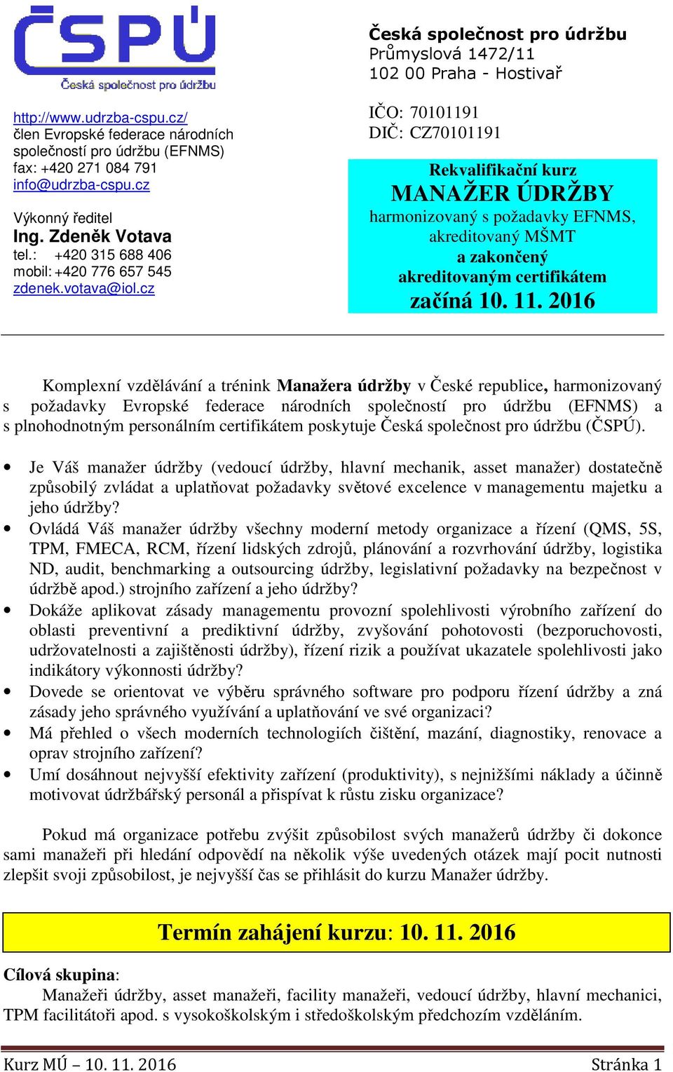 votava@iol.cz IČO: 70101191 DIČ: CZ70101191 Rekvalifikační kurz MANAŽER ÚDRŽBY harmonizovaný s požadavky EFNMS, akreditovaný MŠMT a zakončený akreditovaným certifikátem začíná 10. 11.