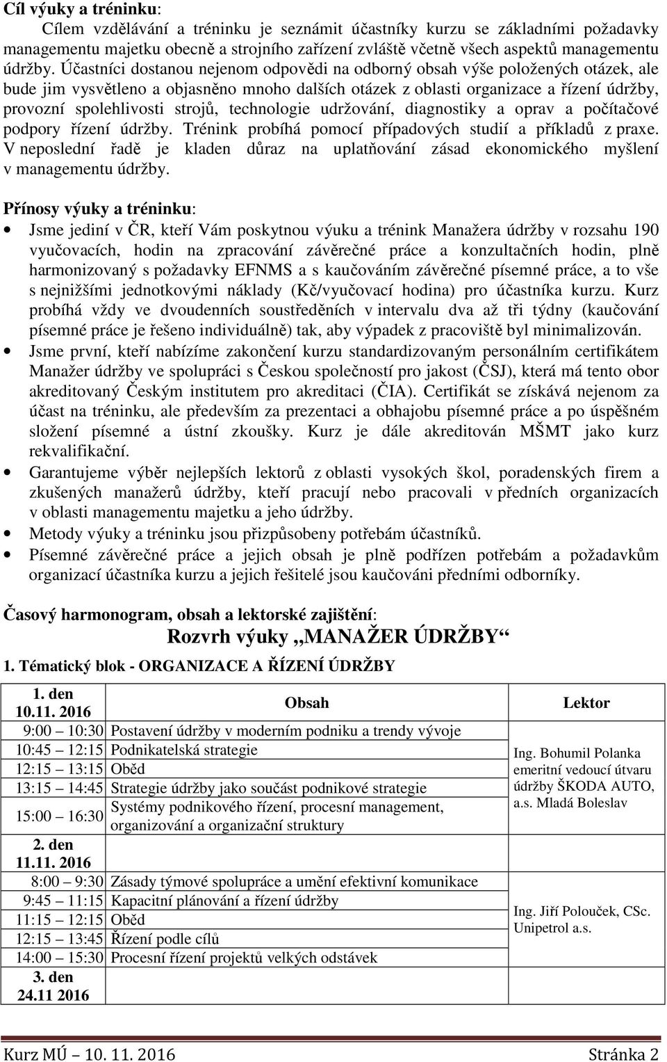 strojů, technologie udržování, diagnostiky a oprav a počítačové podpory řízení údržby. Trénink probíhá pomocí případových studií a příkladů z praxe.