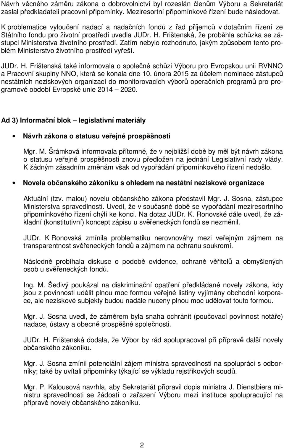Frištenská, že proběhla schůzka se zástupci Ministerstva životního prostředí. Zatím nebylo rozhodnuto, jakým způsobem tento problém Ministerstvo životního prostředí vyřeší. JUDr. H.