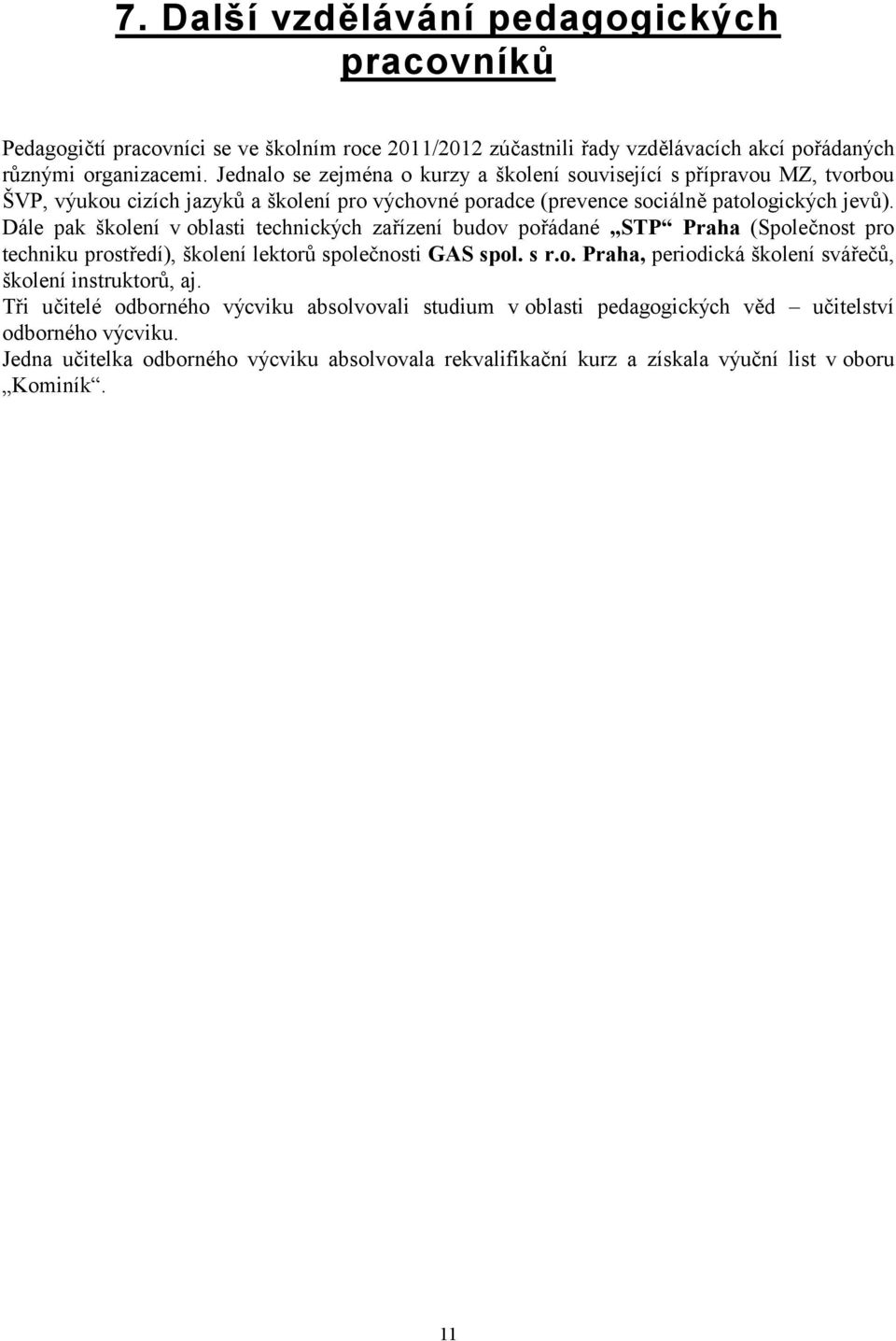 Dále pak školení v oblasti technických zařízení budov pořádané STP Praha (Společnost pro techniku prostředí), školení lektorů společnosti GAS spol. s r.o. Praha, periodická školení svářečů, školení instruktorů, aj.